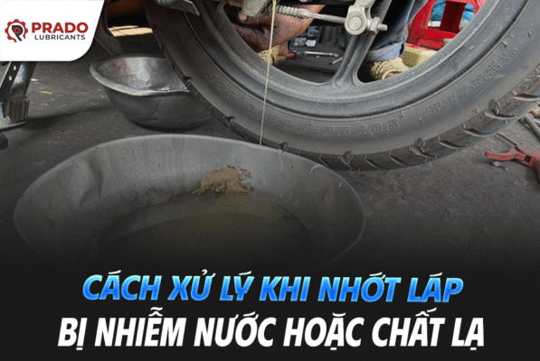 Cách xử lý khi nhớt láp bị nhiễm nước hoặc chất lạ