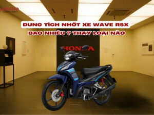 Dung tích nhớt xe Wave RSX bao nhiêu? Thay loại nào ?