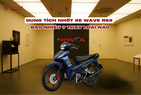 Dung tích nhớt xe Wave RSX bao nhiêu? Thay loại nào ?